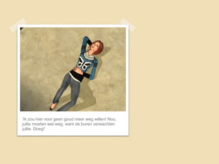 ‘Ik zou hier voor geen goud meer weg willen! Nou,
jullie moeten wel weg, want de buren verwachten
jullie. Doeg!’
 