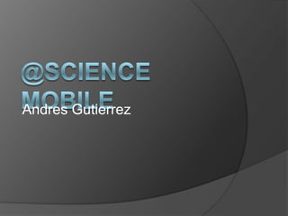 @Science Mobile Andres Gutierrez 