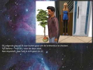 De volgende dag wil ik naar buiten gaan om de brievenbus te checken.Tot Stefano – mijn ex – voor de deur staat.Nee alsjeblieft, daar heb ik écht geen zin in!