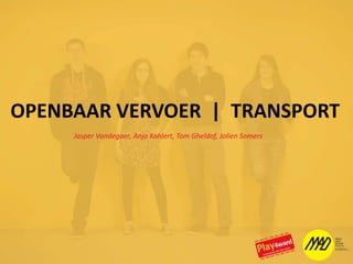 OPENBAAR VERVOER  |  TRANSPORT Jasper Vandegaer, Anja Kahlert, Tom Gheldof, Jolien Somers 