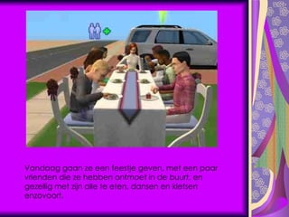 Vandaag gaan ze een feestje geven, met een paar vrienden die ze hebben ontmoet in de buurt, en gezellig met zijn alle te eten, dansen en kletsen enzovoort. 