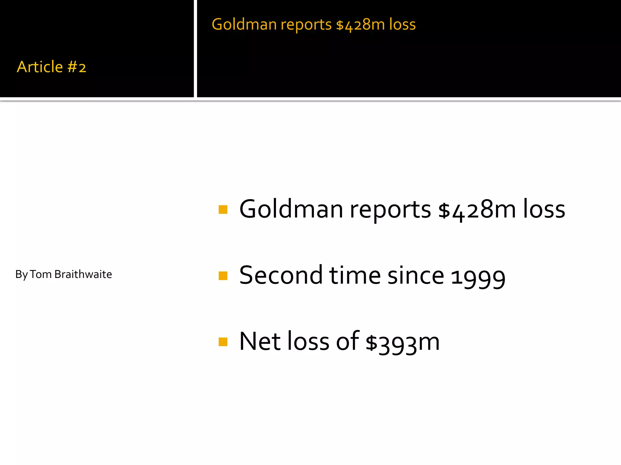 Goldman reports $428m loss
Article #2
Goldman reports $428m loss
By Tom Braithwaite Second time since 1999
Net loss of $393m