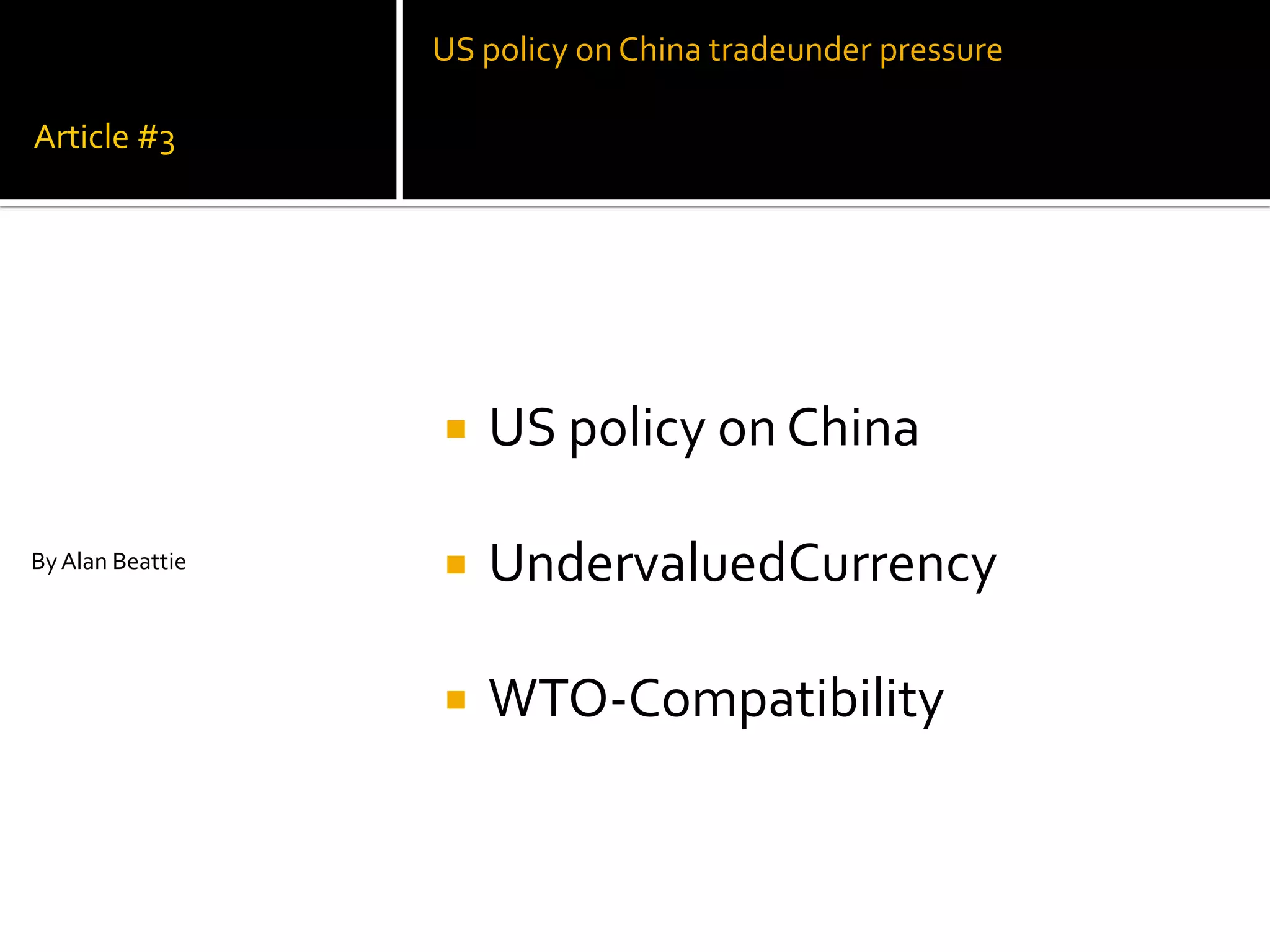 US policy on China tradeunder pressure
Article #3
US policy on China
By Alan Beattie UndervaluedCurrency
WTO-Compatibility