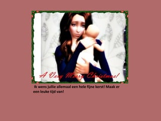 Ik wens jullie allemaal een hele fijne kerst! Maak er
een leuke tijd van!
 