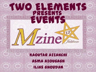 Two Presents
     Elements
   Events


   Kaoutar Azzahchi
    Asma Azougagh
     Ilias Ghoudan
 