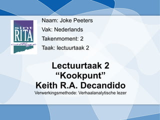 Naam: Joke Peeters
   Vak: Nederlands
   Takenmoment: 2
   Taak: lectuurtaak 2


    Lectuurtaak 2
     “Kookpunt”
Keith R.A. Decandido
Verwerkingsmethode: Verhaalanalytische lezer
 