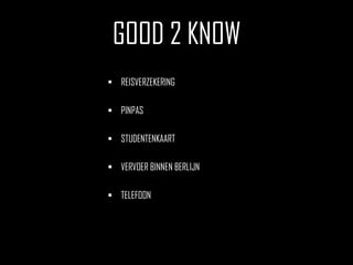 GOOD 2 KNOW
 REISVERZEKERING

 PINPAS

 STUDENTENKAART

 VERVOER BINNEN BERLIJN

 TELEFOON
 