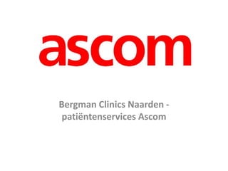 Bergman Clinics Naarden -
 patiëntenservices Ascom
 