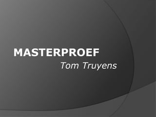 MASTERPROEF
Tom Truyens
 