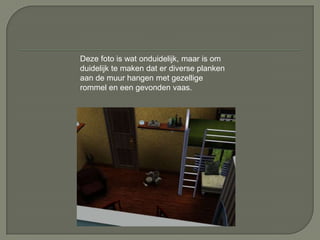 Deze foto is wat onduidelijk, maar is om
duidelijk te maken dat er diverse planken
aan de muur hangen met gezellige
rommel en een gevonden vaas.
 