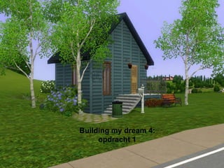 Building my dream 4:
     opdracht 1
 
