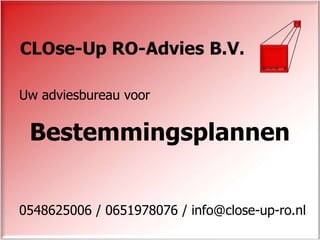 Uw adviesbureau voor 0548625006 / 0651978076 / info@close-up-ro.nl Bestemmingsplannen 