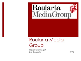 Roularta Media
Group
Presentation English
Lisa Degroote          2FV5
 