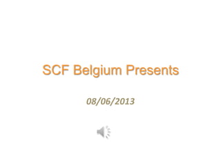 SCF Belgium Presents
08/06/2013
 