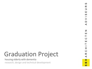 Graduation Project
housing elderly with dementia
research, design and technical development
 