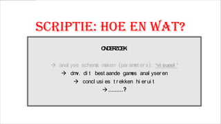 Scriptie: hoe en wat?
O D ZO :
N ER EK
 anal yse schem m
a aken (par am er s): ‘vi sueel ’
et
 dm di t best aande gam anal yser en
v.
es
 concl usi es t r ekken hi er ui t
 ………?

 