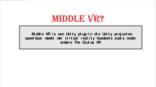 Middle vr?
M ddl e VR i s een U t y pl ug-i n di e U t y pr oj ect en
i
ni
ni
speel baar m
aakt m vi r t ual r eal i t y headset s zoal s onder
et
ander e The O us VR
cul
.

 