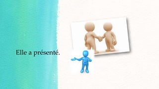 Elle a présenté.
 