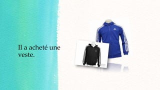 Il a acheté une
veste.
 