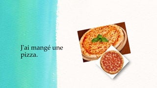 J'ai mangé une
pizza.
 
