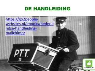DE HANDLEIDING
https://go2people-
websites.nl/ebooks/nederla
ndse-handleiding-
mailchimp/
 