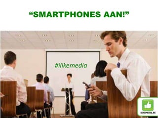 “SMARTPHONES AAN!”
#ilikemedia
 
