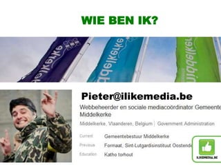 WIE BEN IK?
Pieter@ilikemedia.be
 