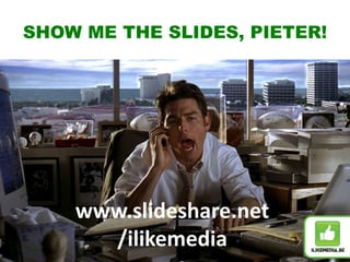 SHOW ME THE SLIDES, PIETER!
www.slideshare.net
/ilikemedia
 