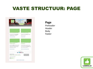 VASTE STRUCTUUR: PAGE
Page
Preheader
Header
Body
Footer
 
