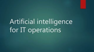 Artificial intelligence
for IT operations
 