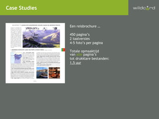 Een reisbrochure … 450 pagina’s 2 taalversies 4-5 foto’s per pagina Totale opmaaktijd  van  alle  pagina’s tot drukklare bestanden: 1,5 uur Case Studies 