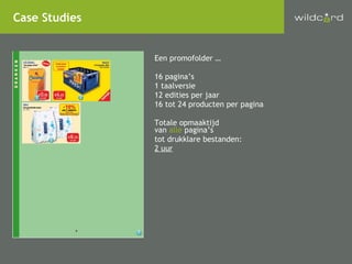 Een promofolder … 16 pagina’s 1 taalversie 12 edities per jaar 16 tot 24 producten per pagina Totale opmaaktijd  van  alle  pagina’s tot drukklare bestanden: 2 uur Case Studies 