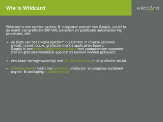 <ul><li>Wildcard is een service partner & integrator partner van Oxopia, actief in de markt van grafische ERP/MIS systemen...