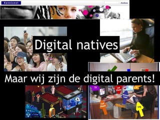Generatie Einstein Digital natives Maar wij zijn de digital parents! 