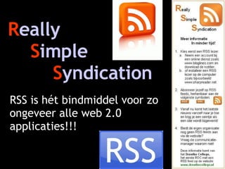 R eally S imple S yndication RSS is hét bindmiddel voor zo ongeveer alle web 2.0 applicaties!!! 