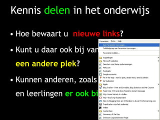 Kennis  delen  in het onderwijs Hoe bewaart u  nieuwe links ? Kunt u daar ook bij vanaf een andere plek ? Kunnen anderen, zoals collega’s en leerlingen  er ook bij ? 