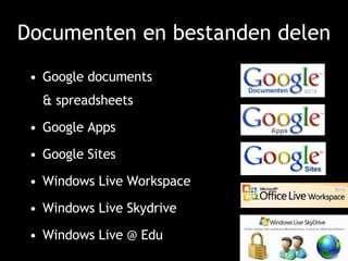 Documenten en bestanden delen Google documents & spreadsheets Google Apps Google Sites Windows Live Workspace Windows Live Skydrive Windows Live @ Edu 