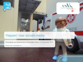 ‘Happen' naar sociale media
Vereniging van Nederlandse Vrouwelijke Artsen, 10 november 2012

Martijn Hulst, martijn@hul.st
 