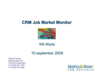 CRM Job Market Monitor Wil Wurtz 2 december 2009 Teleport Towers Kingsfordweg 151 1043 GR Amsterdam T 31(0)20 491 7736 F 31(0)20 491 9090 