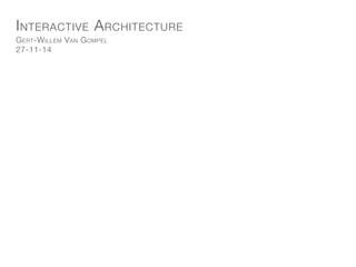 Interactive Architecture 
Gert-Willem Van Gompel 
27-11-14  