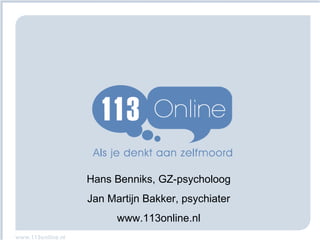 www.www. Hans Benniks, GZ-psycholoog Jan Martijn Bakker, psychiater www.113online.nl 