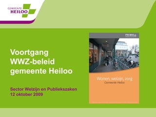 Sector Welzijn en Publiekszaken
12 oktober 2009
Voortgang
WWZ-beleid
gemeente Heiloo
 