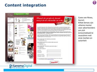 Content integrationCases van Nivea, Aurum Kitkat Senses zijn ultieme manier voor adverteerders om zich (crossmediaal) te associëren met onze merken en autoriteitPhilipsKitkat