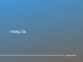 vraag 3a

#samenbeter

 