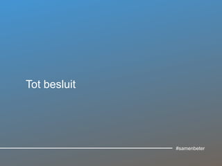 Tot besluit

#samenbeter

 