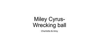 Miley CyrusWrecking ball
Charlotte & Amy

 