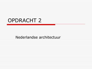 OPDRACHT 2 Nederlandse architectuur 