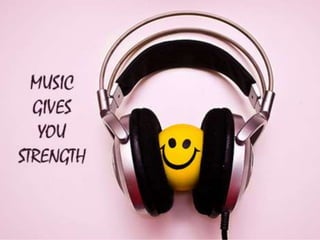 Music gives you strength