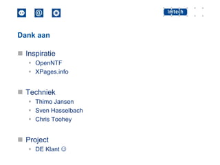 Dank aan

 Inspiratie
 OpenNTF
 XPages.info

 Techniek
 Thimo Jansen
 Sven Hasselbach
 Chris Toohey

 Project
 DE Klant 

 