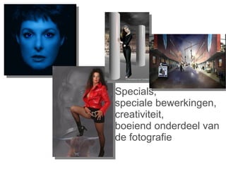 Specials, speciale bewerkingen, creativiteit, boeiend onderdeel van de fotografie 